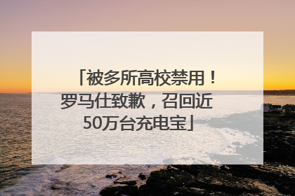 被多所高校禁用！罗马仕致歉，召回近50万台充电宝