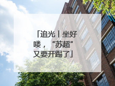 追光丨坐好喽，“苏超”又要开踢了