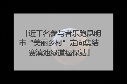 近千名参与者乐跑昆明市“美丽乡村”定向集结赛滇池绿道福保站
