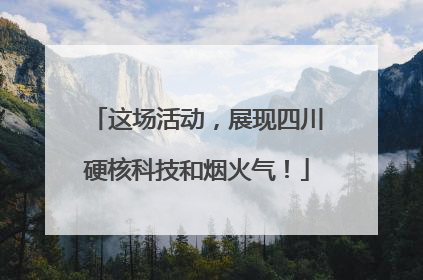 这场活动，展现四川硬核科技和烟火气！