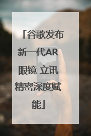 谷歌发布新一代AR眼镜 立讯精密深度赋能