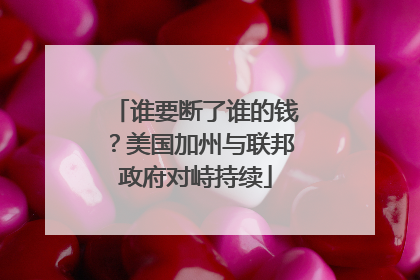 谁要断了谁的钱？美国加州与联邦政府对峙持续