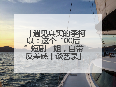 遇见真实的李柯以：这个“00后”短剧一姐，自带反差感丨谈艺录