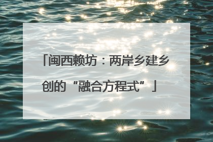 闽西赖坊：两岸乡建乡创的“融合方程式”