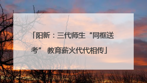 阳新：三代师生“同框送考” 教育薪火代代相传