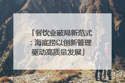 餐饮业破局新范式：海底捞以创新管理驱动高质量发展