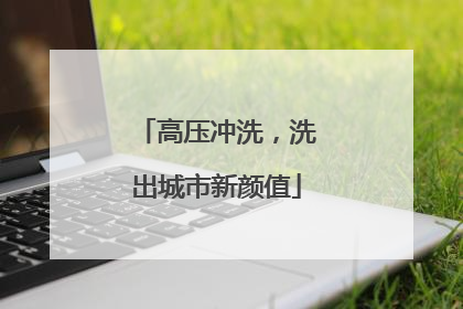 高压冲洗，洗出城市新颜值