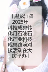 黑龙江省2025年科技成果转化月石油石化产业科技成果路演对接活动在大庆举办