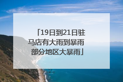 19日到21日驻马店有大雨到暴雨 部分地区大暴雨
