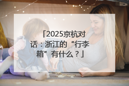 2025京杭对话：浙江的“行李箱”有什么？