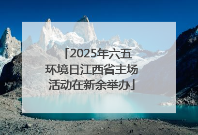 2025年六五环境日江西省主场活动在新余举办