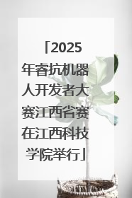 2025年睿抗机器人开发者大赛江西省赛在江西科技学院举行