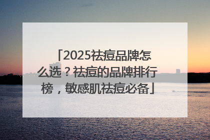2025祛痘品牌怎么选？祛痘的品牌排行榜，敏感肌祛痘必备