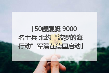 50艘舰艇 9000名士兵 北约“波罗的海行动”军演在德国启动