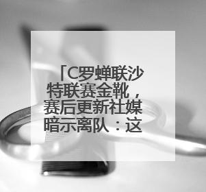 C罗蝉联沙特联赛金靴，赛后更新社媒暗示离队：这个章节结束了