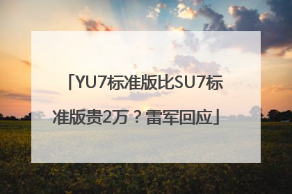 YU7标准版比SU7标准版贵2万？雷军回应